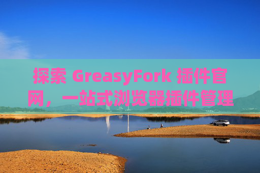 探索 GreasyFork 插件官网，一站式浏览器插件管理工具